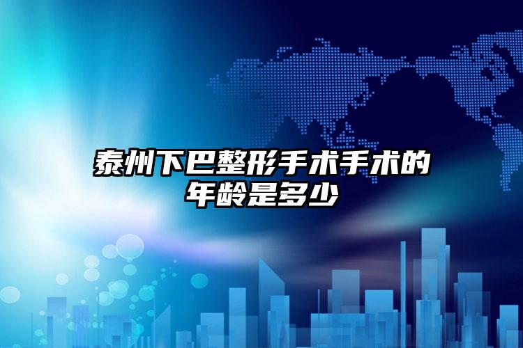 泰州下巴整形手术手术的年龄是多少