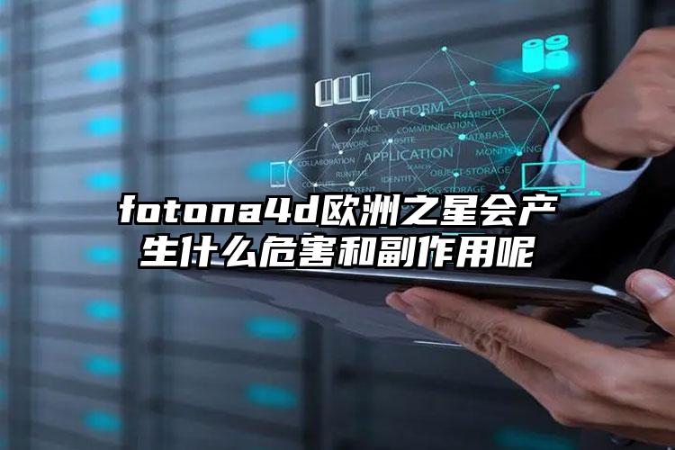 fotona4d欧洲之星会产生什么危害和副作用呢