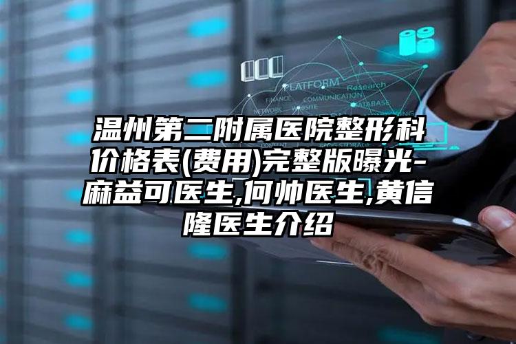 温州第二附属医院整形科价格表(费用)完整版曝光-麻益可医生,何帅医生,黄信隆医生介绍