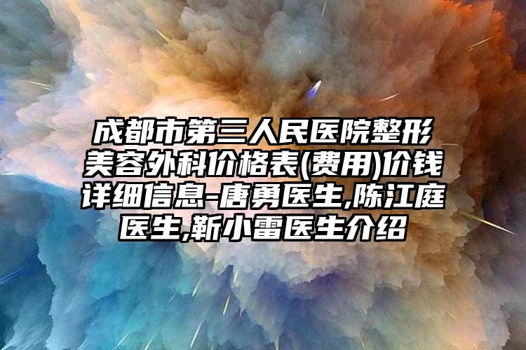 成都市第三人民医院整形美容外科价格表(费用)价钱详细信息-唐勇医生,陈江庭医生,靳小雷医生介绍