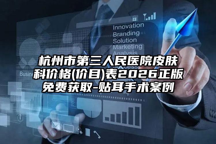 杭州市第三人民医院皮肤科价格(价目)表2026正版免费获取-贴耳手术案例