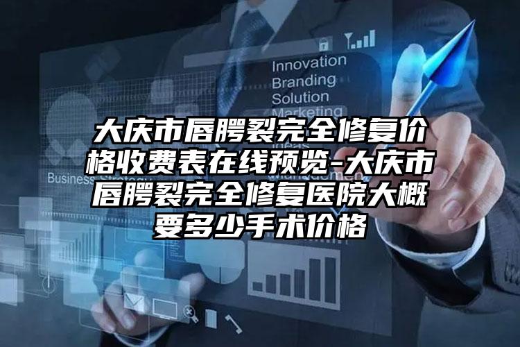 大庆市唇腭裂完全修复价格收费表在线预览-大庆市唇腭裂完全修复医院大概要多少手术价格