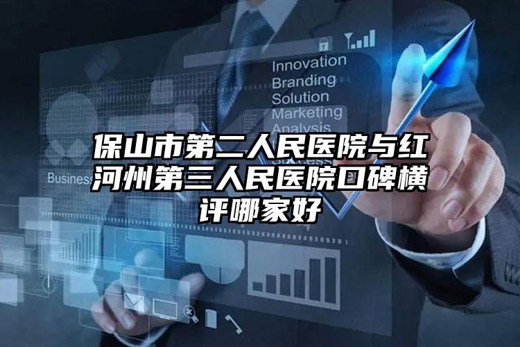 保山市第二人民医院与红河州第三人民医院口碑横评哪家好