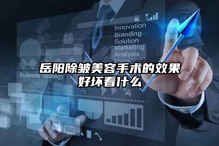 岳阳除皱美容手术的效果好坏看什么
