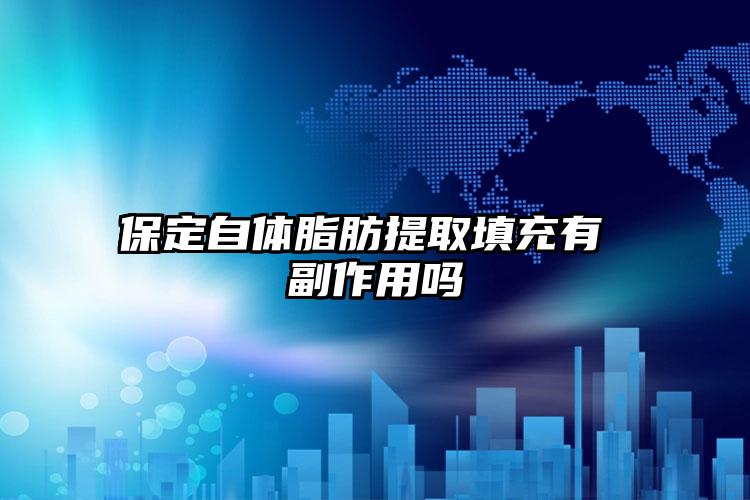 保定自体脂肪提取填充有 副作用吗