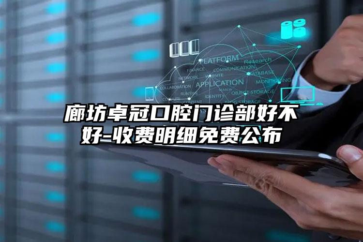 廊坊卓冠口腔门诊部好不好-收费明细免费公布