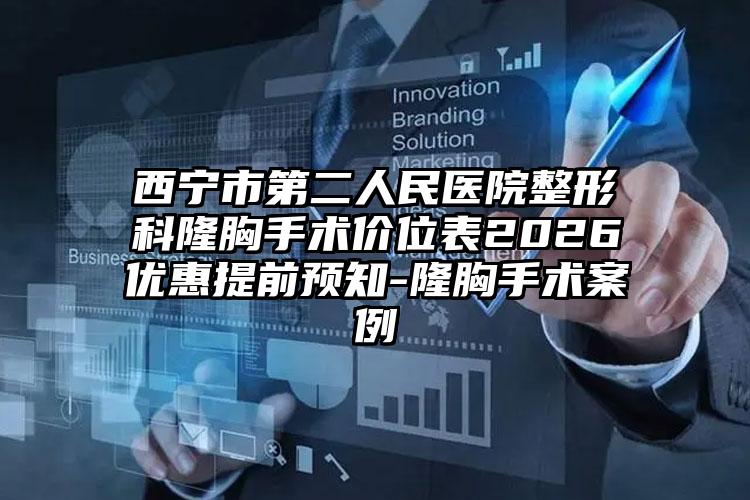 西宁市第二人民医院整形科隆胸手术价位表2026优惠提前预知-隆胸手术案例