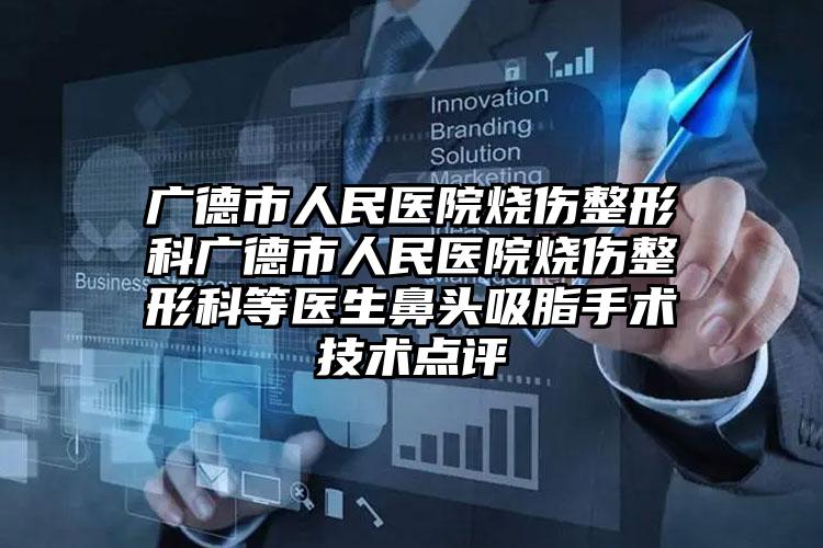 广德市人民医院烧伤整形科广德市人民医院烧伤整形科等医生鼻头吸脂手术技术点评