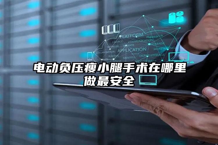电动负压瘦小腿手术在哪里做最安全