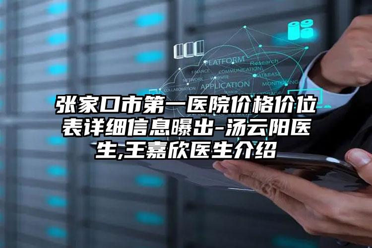 张家口市第一医院价格价位表详细信息曝出-汤云阳医生,王嘉欣医生介绍