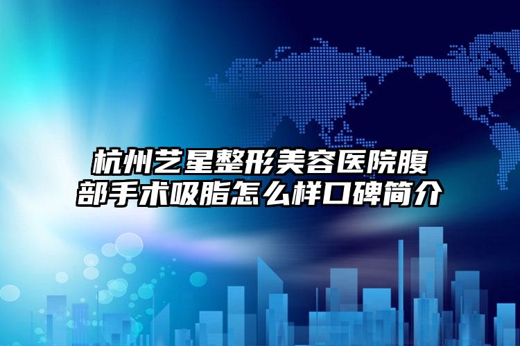 杭州艺星整形美容医院腹部手术吸脂怎么样口碑简介