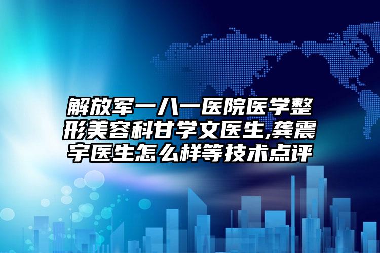 解放军一八一医院医学整形美容科甘学文医生,龚震宇医生怎么样等技术点评