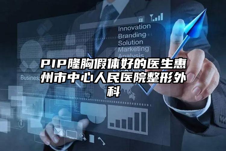 PIP隆胸假体好的医生惠州市中心人民医院整形外科
