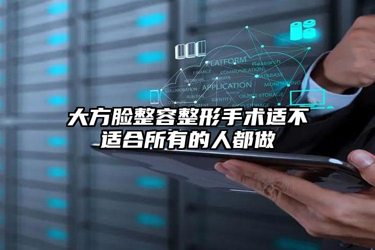 大方脸整容整形手术适不适合所有的人都做