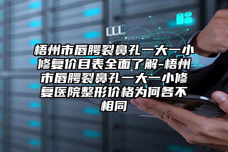 梧州市唇腭裂鼻孔一大一小修复价目表全面了解-梧州市唇腭裂鼻孔一大一小修复医院整形价格为何各不相同