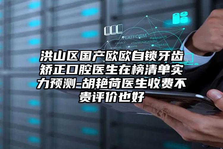 洪山区国产欧欧自锁牙齿矫正口腔医生在榜清单实力预测-胡艳荷医生收费不贵评价也好