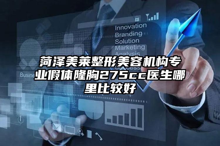 菏泽美莱整形美容机构专业假体隆胸275cc医生哪里比较好