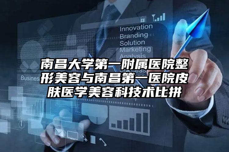 南昌大学第一附属医院整形美容与南昌第一医院皮肤医学美容科技术比拼