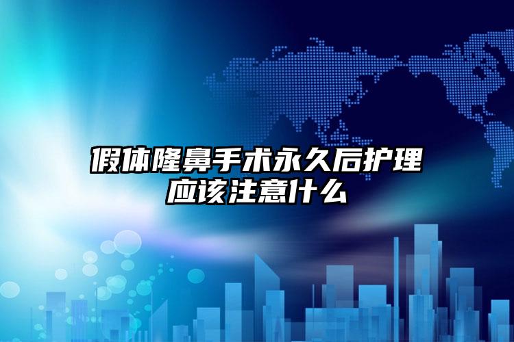 假体隆鼻手术永久后护理应该注意什么