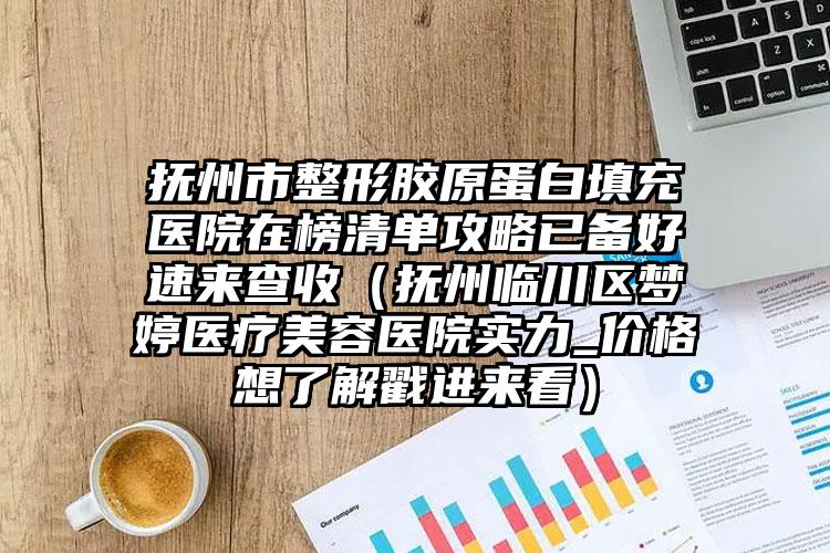 抚州市整形胶原蛋白填充医院在榜清单攻略已备好速来查收（抚州临川区梦婷医疗美容医院实力_价格想了解戳进来看）