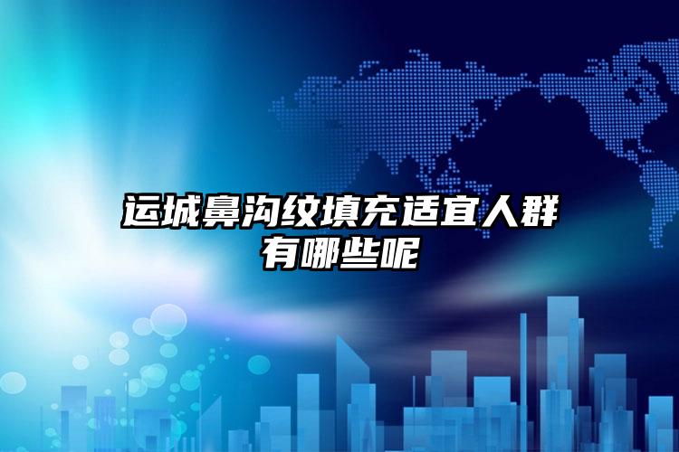 运城鼻沟纹填充适宜人群有哪些呢