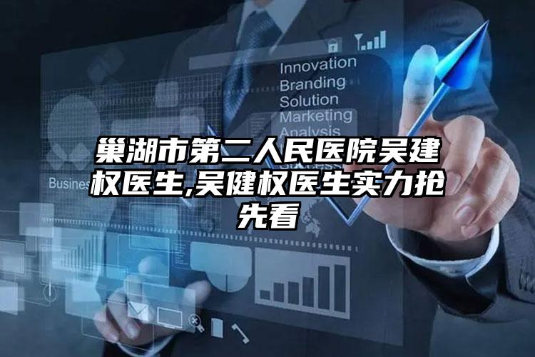 巢湖市第二人民医院吴建权医生,吴健权医生实力抢先看