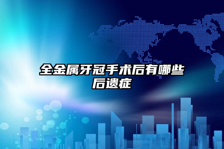 全金属牙冠手术后有哪些后遗症