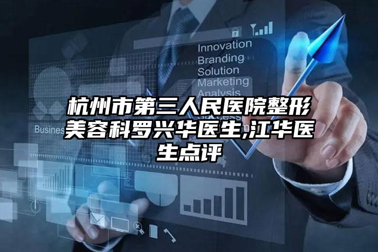 杭州市第三人民医院整形美容科罗兴华医生,江华医生点评