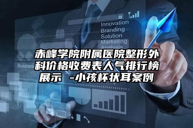 赤峰学院附属医院整形外科价格收费表人气排行榜展示 -小孩杯状耳案例