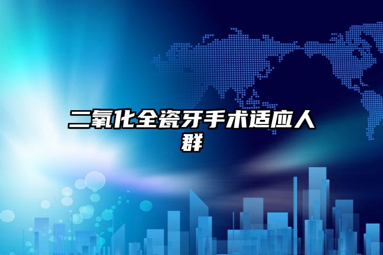 二氧化全瓷牙手术适应人群