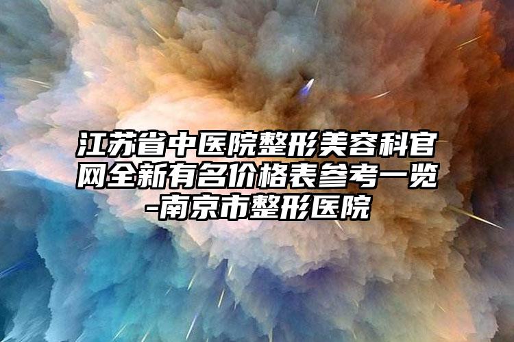 江苏省中医院整形美容科官网全新有名价格表参考一览-南京市整形医院
