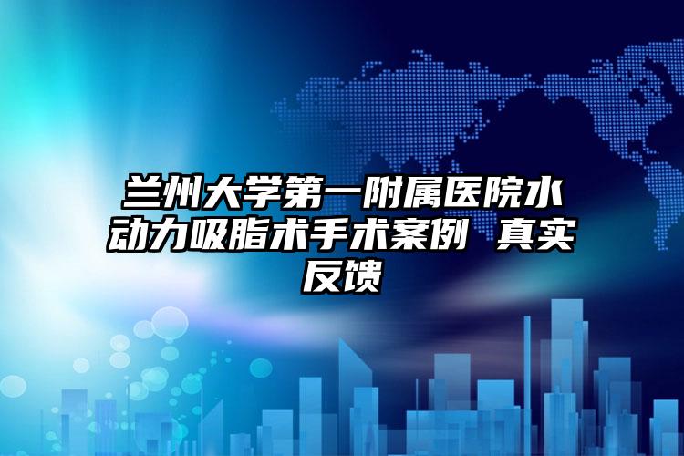 兰州大学第一附属医院水动力吸脂术手术案例 真实反馈