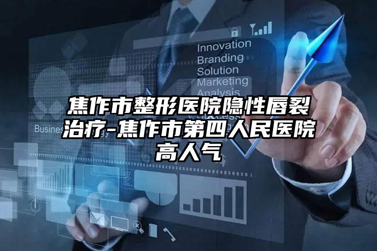 焦作市整形医院隐性唇裂治疗-焦作市第四人民医院高人气