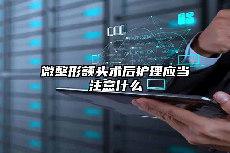 微整形额头术后护理应当注意什么