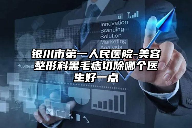 银川市第一人民医院-美容整形科黑毛痣切除哪个医生好一点