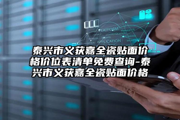 泰兴市义获嘉全瓷贴面价格价位表清单免费查询-泰兴市义获嘉全瓷贴面价格