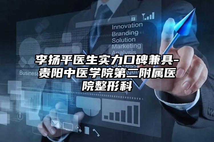 李扬平医生实力口碑兼具-贵阳中医学院第二附属医院整形科