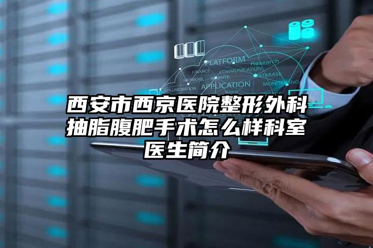 西安市西京医院整形外科抽脂腹肥手术怎么样科室医生简介