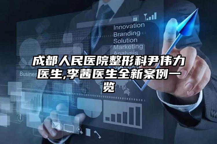 成都人民医院整形科尹伟力医生,李茜医生全新案例一览