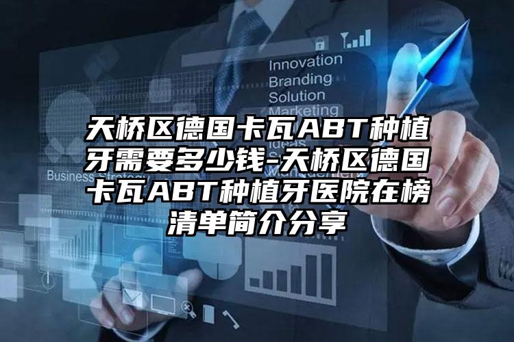 天桥区德国卡瓦ABT种植牙需要多少钱-天桥区德国卡瓦ABT种植牙医院在榜清单简介分享