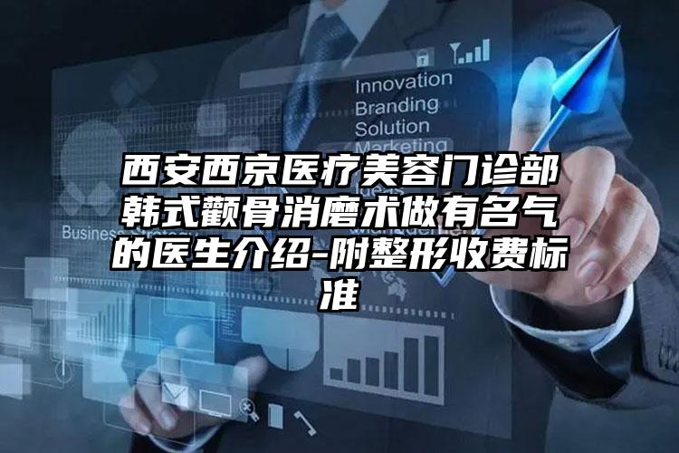 西安西京医疗美容门诊部韩式颧骨消磨术做有名气的医生介绍-附整形收费标准