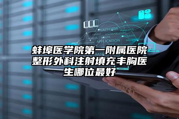 蚌埠医学院第一附属医院整形外科注射填充丰胸医生哪位最好