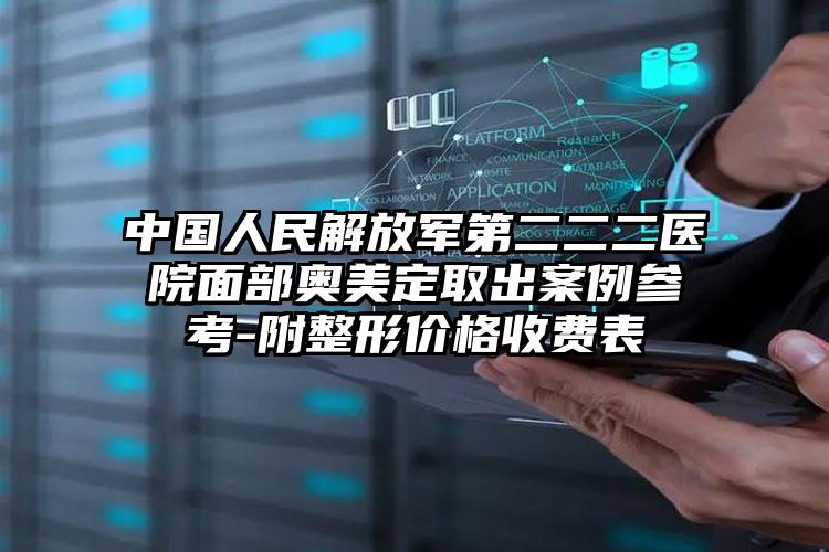 中国人民解放军第二二二医院面部奥美定取出案例参考-附整形价格收费表