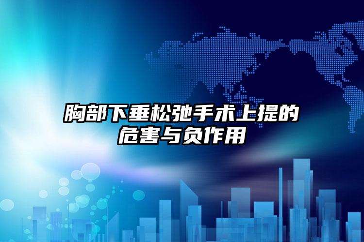 胸部下垂松弛手术上提的危害与负作用
