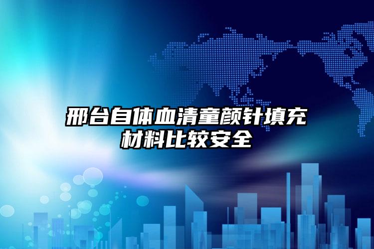邢台自体血清童颜针填充材料比较安全