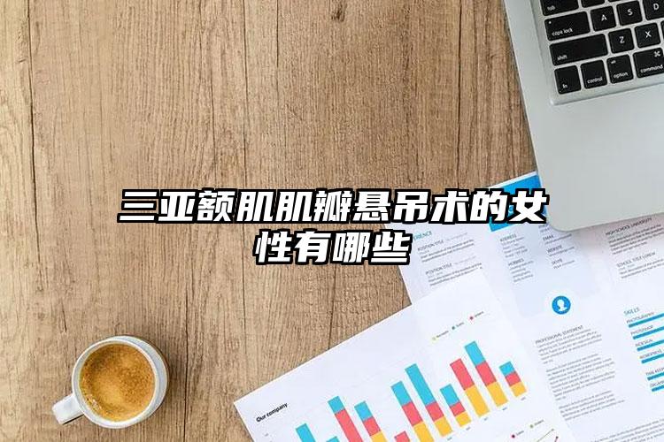 三亚额肌肌瓣悬吊术的女性有哪些