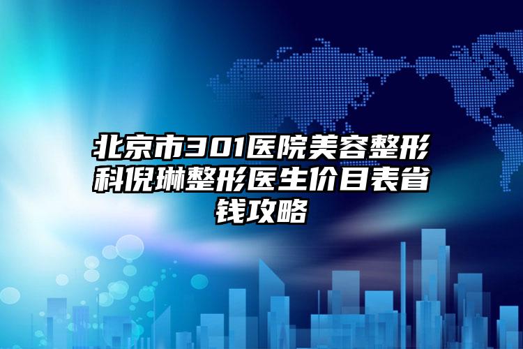 北京市301医院美容整形科倪琳整形医生价目表省钱攻略