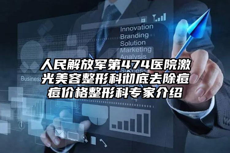 人民解放军第474医院激光美容整形科彻底去除痘痘价格整形科专家介绍