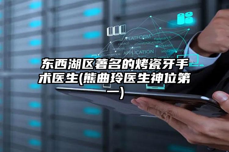 东西湖区著名的烤瓷牙手术医生(熊曲玲医生神位第一)