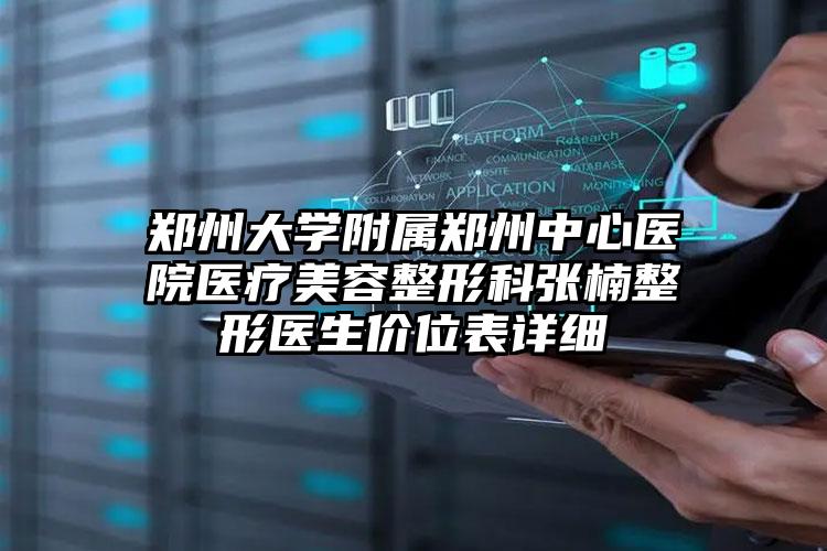郑州大学附属郑州中心医院医疗美容整形科张楠整形医生价位表详细